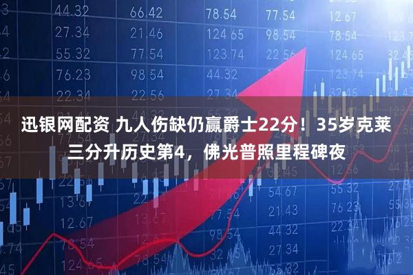 迅银网配资 九人伤缺仍赢爵士22分！35岁克莱三分升历史第4，佛光普照里程碑夜